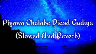 Piyawa Chalabe Diesel Gadiya Slowed And Reverb [upl. by Oibirot]